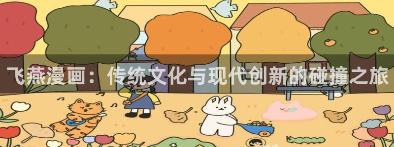 虫虫漫画h：飞燕漫画：传统文化与现代创新的碰撞之旅