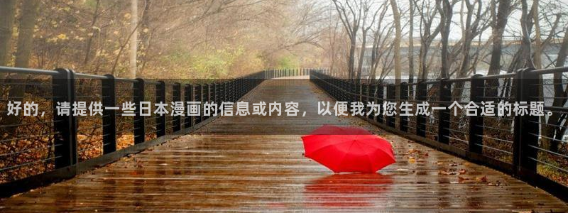 虫虫漫画网站入口：好的，请提供一些日本漫画的信息或内容，以便我为您生成一个合适的标题。