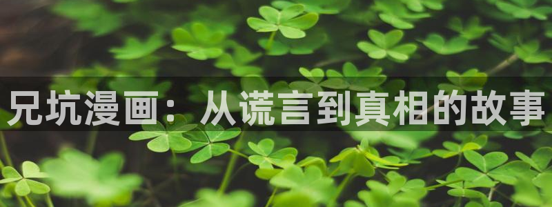 虫虫漫画页面在线看漫画：兄坑漫画：从谎言到真相的故事