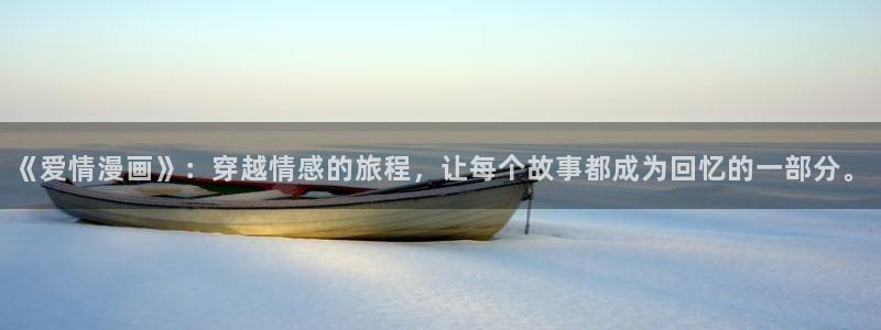 虫虫漫画页面免费漫画在线观看：《爱情漫画》：穿越情感的旅程，让每个故事都成为回忆的一部分。